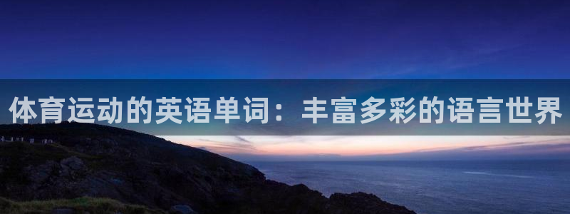 看球体育：体育运动的英语单词：丰富多彩的语言世界
