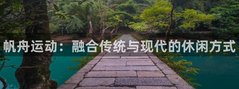 看球体育：帆舟运动：融合传统与现代的休闲方式
